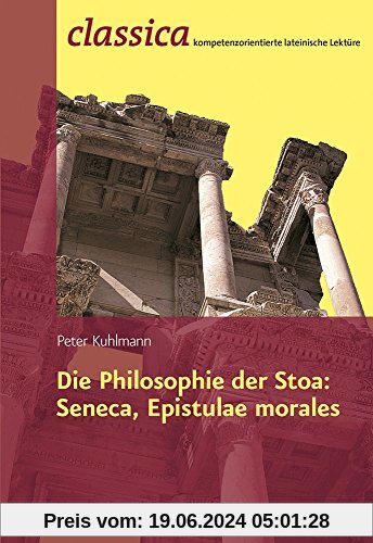 Die Philosophie der Stoa: Seneca, Epistulae morales (Classica Kompetenzorientierte Lateinische Lekture)